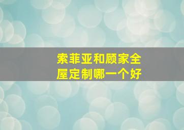 索菲亚和顾家全屋定制哪一个好