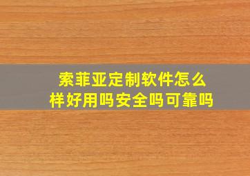 索菲亚定制软件怎么样好用吗安全吗可靠吗