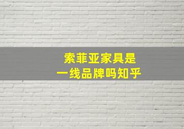 索菲亚家具是一线品牌吗知乎