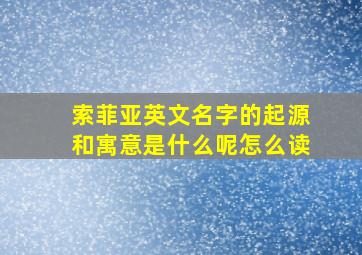 索菲亚英文名字的起源和寓意是什么呢怎么读