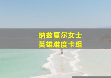 纳兹夏尔女士英雄难度卡组