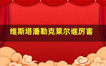 维斯塔潘勒克莱尔谁厉害