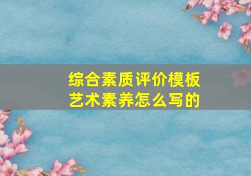 综合素质评价模板艺术素养怎么写的