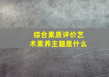 综合素质评价艺术素养主题是什么