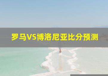 罗马VS博洛尼亚比分预测