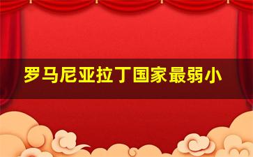 罗马尼亚拉丁国家最弱小