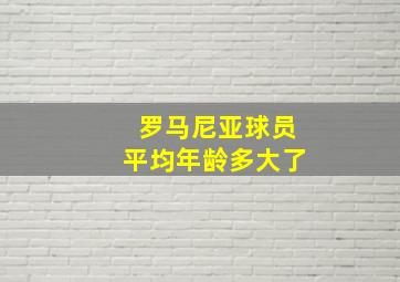 罗马尼亚球员平均年龄多大了