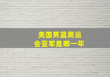 美国男篮奥运会亚军是哪一年