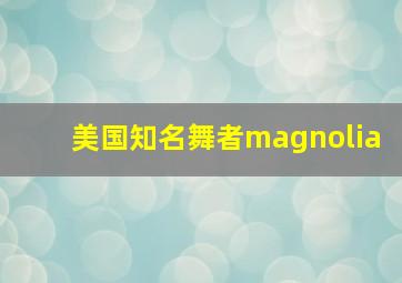 美国知名舞者magnolia