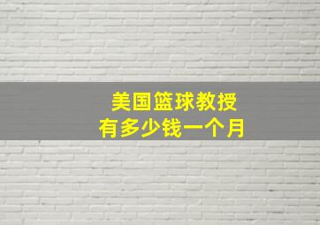 美国篮球教授有多少钱一个月