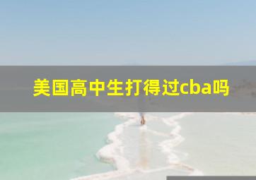 美国高中生打得过cba吗