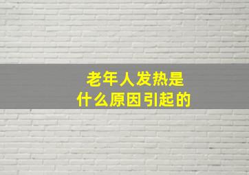 老年人发热是什么原因引起的