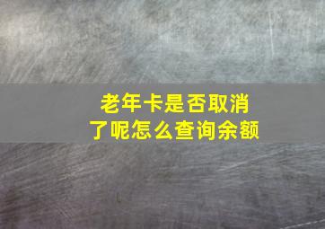 老年卡是否取消了呢怎么查询余额