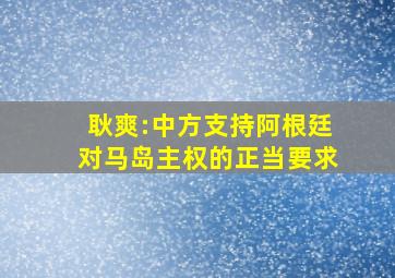 耿爽:中方支持阿根廷对马岛主权的正当要求