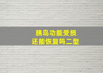 胰岛功能受损还能恢复吗二型