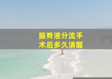 脑脊液分流手术后多久清醒