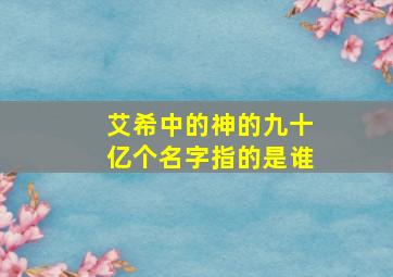 艾希中的神的九十亿个名字指的是谁