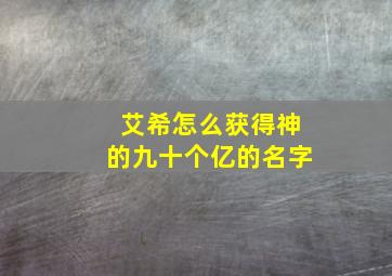 艾希怎么获得神的九十个亿的名字