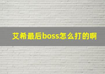 艾希最后boss怎么打的啊