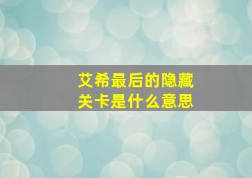 艾希最后的隐藏关卡是什么意思