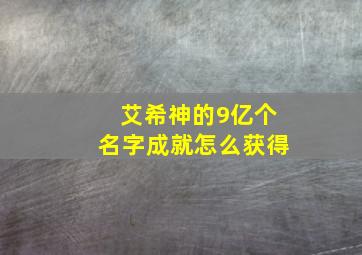 艾希神的9亿个名字成就怎么获得