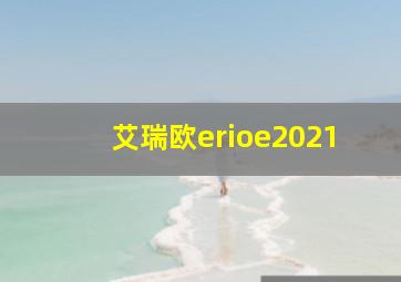 艾瑞欧erioe2021