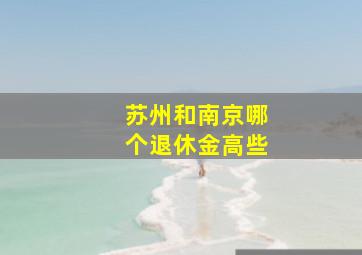 苏州和南京哪个退休金高些