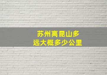 苏州离昆山多远大概多少公里