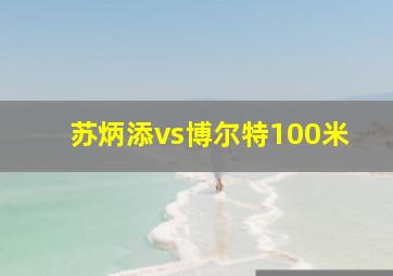 苏炳添vs博尔特100米