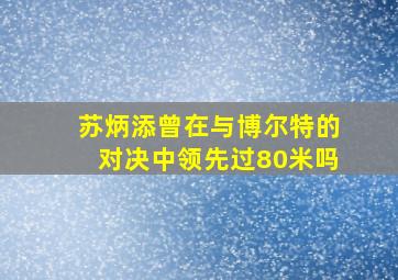 苏炳添曾在与博尔特的对决中领先过80米吗