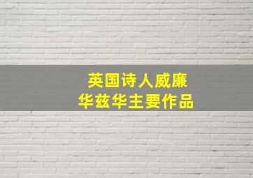 英国诗人威廉华兹华主要作品