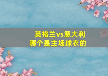 英格兰vs意大利哪个是主场球衣的