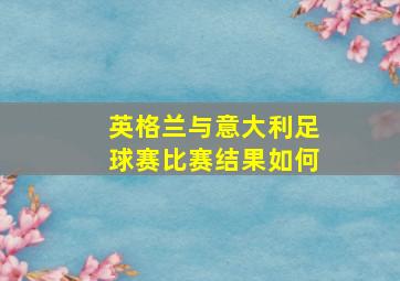 英格兰与意大利足球赛比赛结果如何