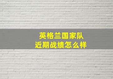 英格兰国家队近期战绩怎么样