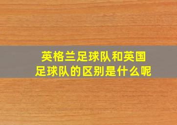 英格兰足球队和英国足球队的区别是什么呢