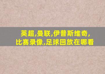 英超,曼联,伊普斯维奇,比赛录像,足球回放在哪看