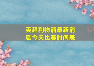 英超利物浦最新消息今天比赛时间表