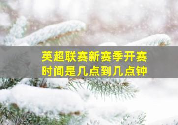 英超联赛新赛季开赛时间是几点到几点钟