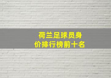 荷兰足球员身价排行榜前十名