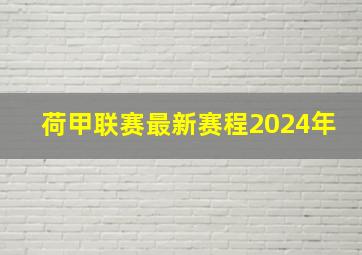 荷甲联赛最新赛程2024年