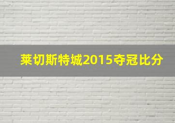 莱切斯特城2015夺冠比分