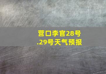 营口李官28号.29号天气预报