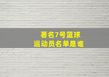 著名7号篮球运动员名单是谁