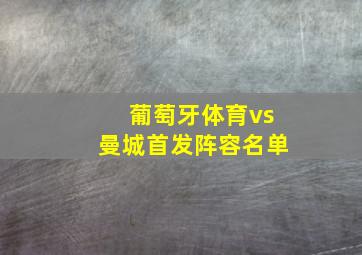 葡萄牙体育vs曼城首发阵容名单