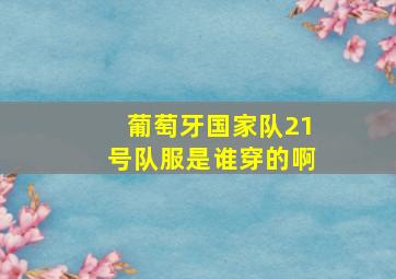 葡萄牙国家队21号队服是谁穿的啊