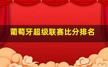 葡萄牙超级联赛比分排名