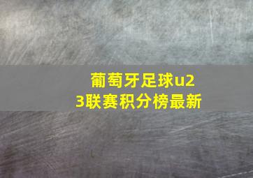 葡萄牙足球u23联赛积分榜最新