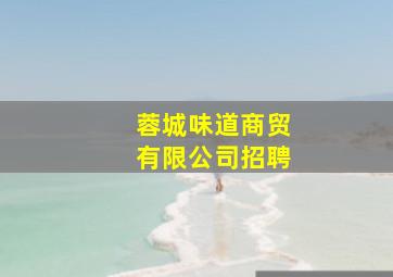 蓉城味道商贸有限公司招聘