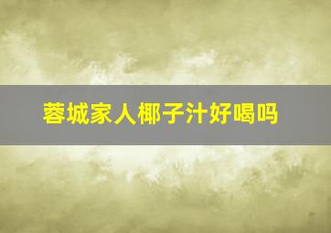 蓉城家人椰子汁好喝吗