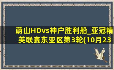 蔚山HDvs神户胜利船_亚冠精英联赛东亚区第3轮(10月23日)全场集锦